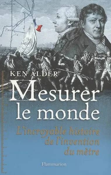 Ken Adler: Mesurer le monde : 1792-1799 (2005, Flammarion)