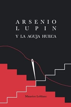 Sara Nuiceres, Alexander Teixeira de Mattos, Maurice Leblanc: Arsenio Lupin y la Aguja Hueca (Spanish language, Independently Published)