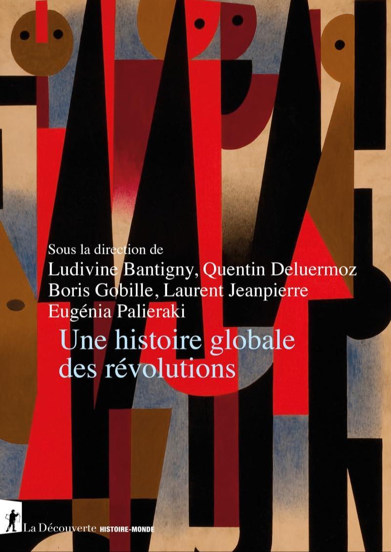 Ludivine Bantigny, Quentin Deluermoz, Boris Gobille, Laurent Jeanpierre, Eugénia Palieraki: Une histoire globale des révolutions (Paperback, French language, La Découverte)