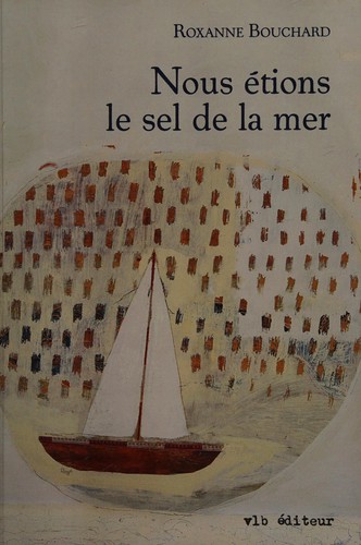 Roxanne Bouchard: Nous étions le sel de la mer (French language, 2014, VLB)