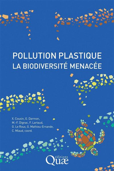 Xavier COUSIN, Gaëlle Darmon, Marie-France Dignac, Franck Lartaud, Gaëlle Roux, Gaëlle Mathieu-Ernande, Claude Miaud: Pollution plastique, la biodiversité menacée (français language, Quae)