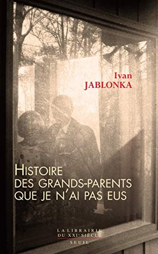 Ivan Jablonka: Histoire des grands-parents que je n'ai pas eus (French language, 2012, Éditions du Seuil, SEUIL, Seuil)