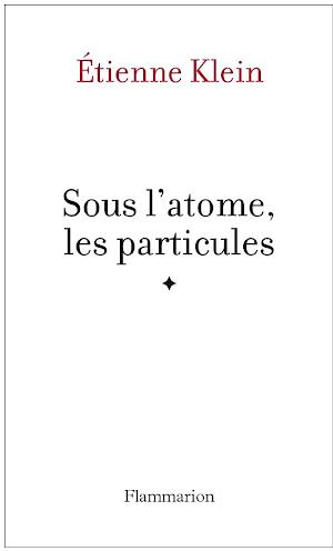 Étienne Klein: Sous l'atome, les particules (French language)