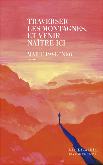 Marie Pavlenko: Traverser les montagnes et venir naître ici (Paperback, fr language, 2024, Les escales)