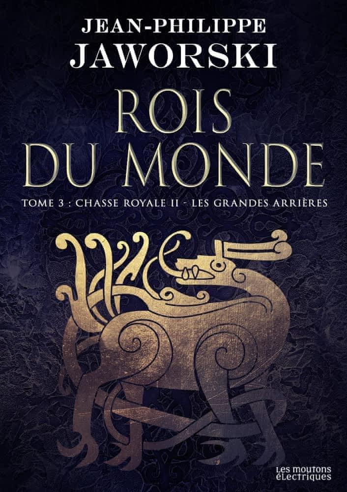 Jean-Philippe Jaworski: Rois du monde, tome 3 : Chasse royale II, Les grands arrières (French language, 2017, Les Moutons électriques)