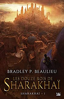 Bradley P. Beaulieu: Les Douze Rois de Sharakhaï (Hardcover, Français language, BRAGELONNE)