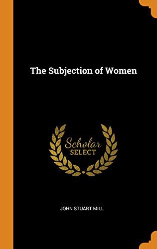 John Stuart Mill: The Subjection of Women (Hardcover, Franklin Classics Trade Press)