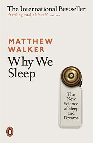 Matthew P. Walker: Why We Sleep (2018, Penguin Books)