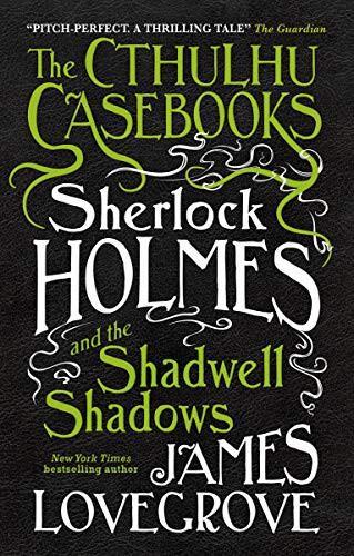 James Lovegrove: The Cthulhu Casebooks - Sherlock Holmes and the Shadwell Shadows (2016)
