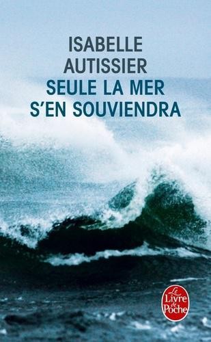 Isabelle Autissier: Seule la mer s'en souviendra (French language, 2011, Le Livre de Poche/LGF)