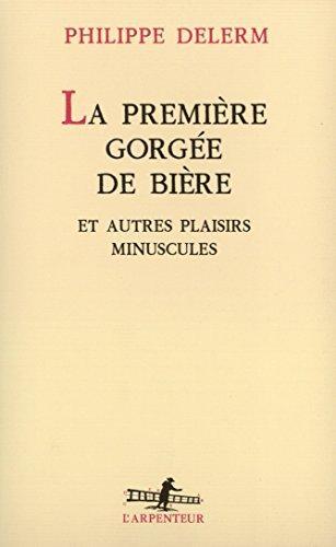 Philippe Delerm: La Premiere Gorgee de Biere et Autres Plaisirs Minuscules (French language, 1997)