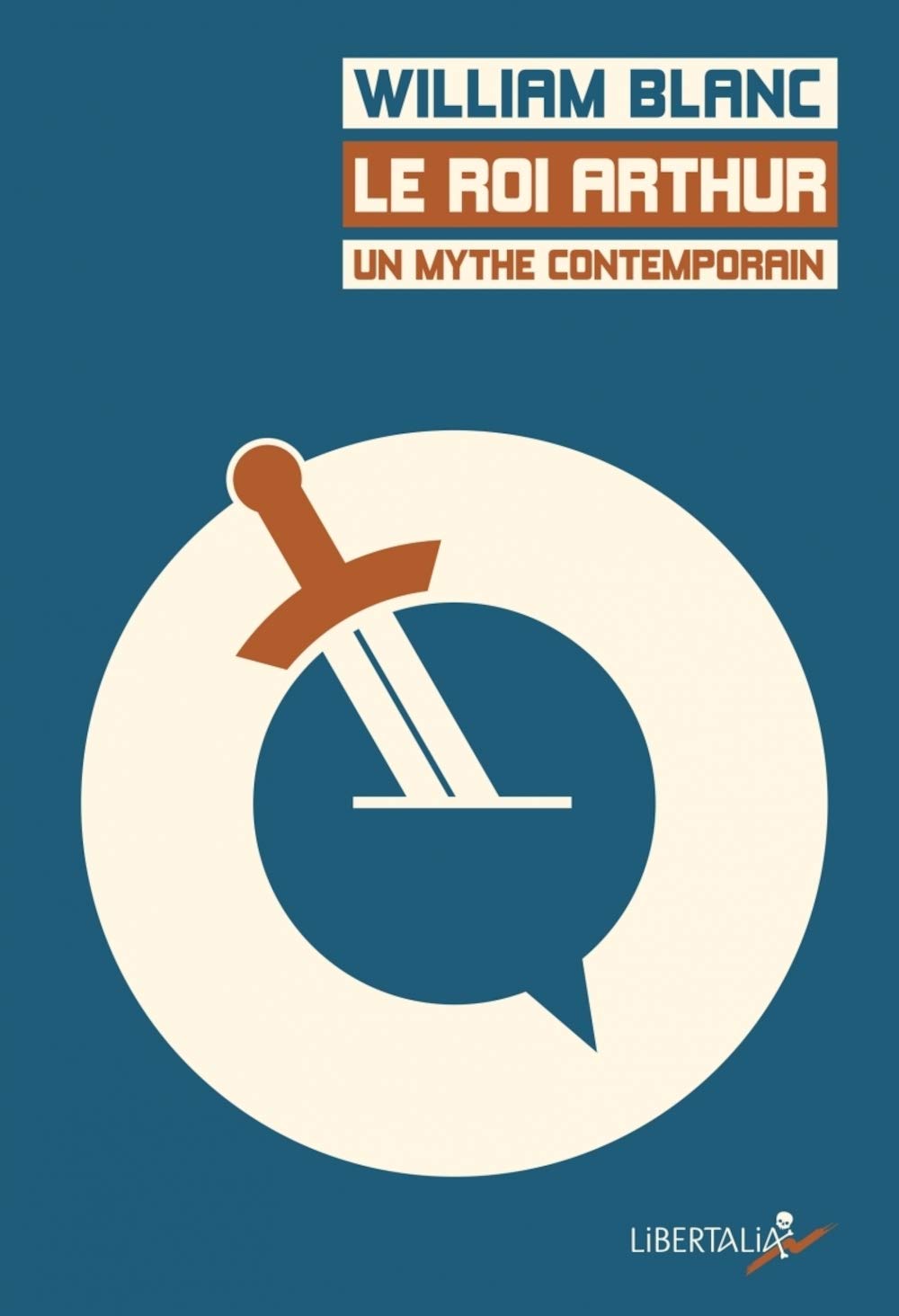 William Blanc: Le roi Arthur, un mythe contemporain (2016, Libertalia)