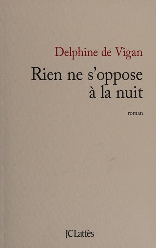 Delphine de Vigan: Rien ne s'oppose à la nuit (French language, 2011, J.-C. Lattès)