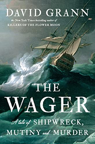 David Grann: The Wager: A Tale of Shipwreck, Mutiny and Murder (2023, Knopf Doubleday Publishing Group)