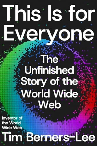 Tim Berners-Lee: This Is for Everyone (2025, Farrar, Straus & Giroux)