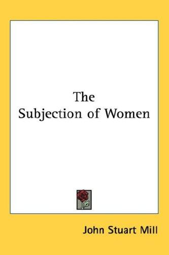 John Stuart Mill: The Subjection of Women (Hardcover, Kessinger Publishing, LLC)