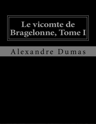 Alexandre Dumas, Jhon La Cruz: Le vicomte de Bragelonne, Tome I (Paperback, Createspace Independent Publishing Platform, CreateSpace Independent Publishing Platform)