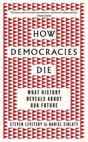 Steven Levitsky, Daniel Ziblatt: How Democracies Die (2018, Penguin Books, Limited)