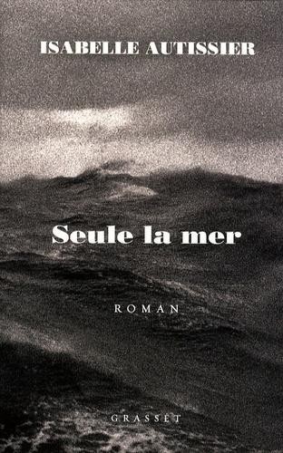 Isabelle Autissier: Seule la mer s'en souviendra (French language, 2009, Grasset)