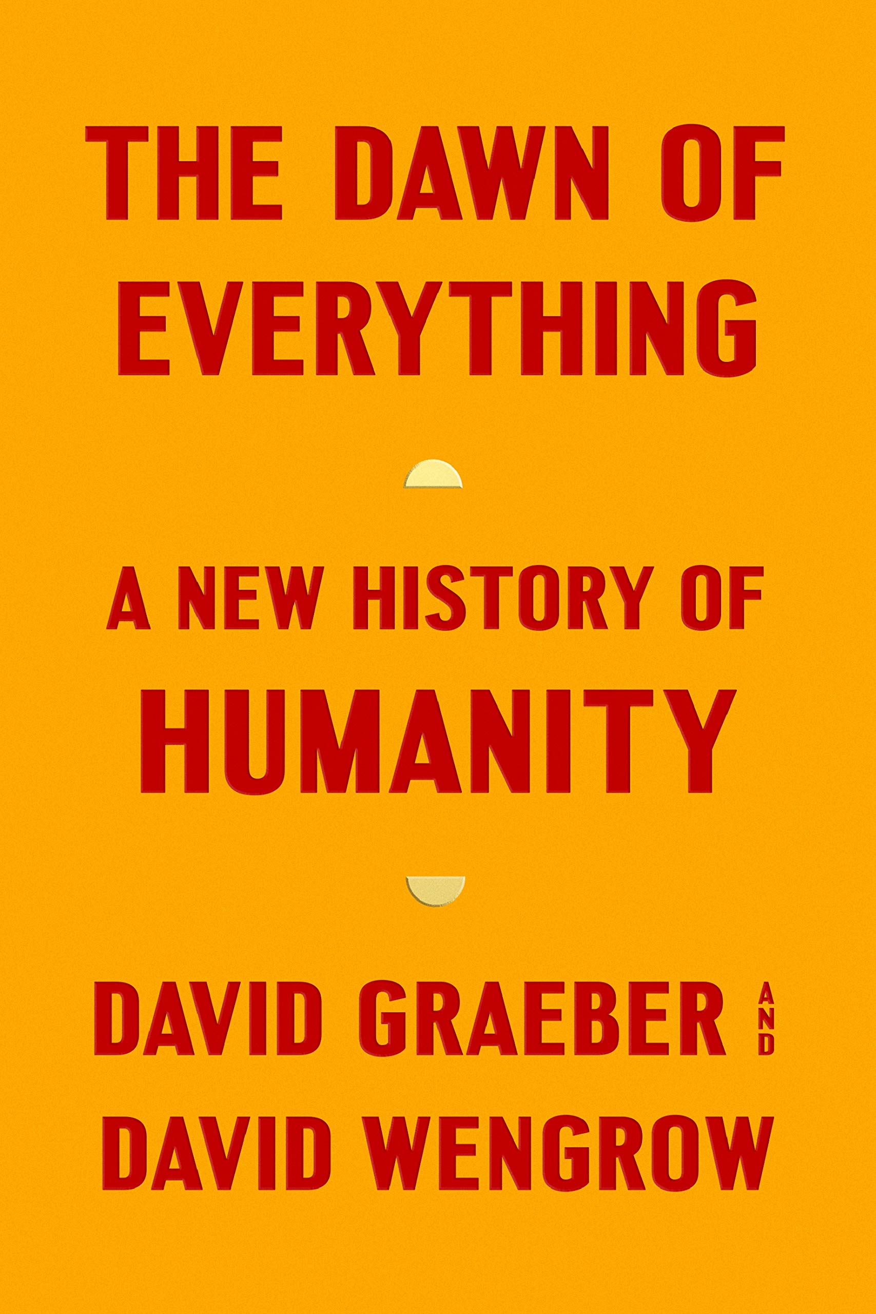 David Graeber, David Wengrow: The Dawn of Everything (Hardcover, 2021, Farrar, Straus and Giroux)