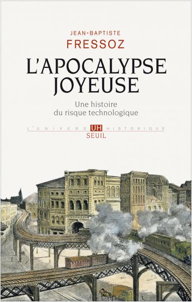 Jean-Baptiste Fressoz: L'apocalypse joyeuse (French language, 2012, Éditions du Seuil, Seuil, L'univers historique/Seuil)