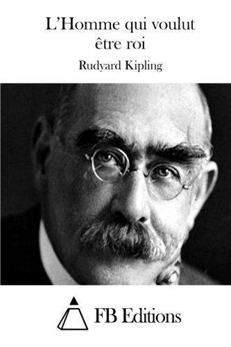 Rudyard Kipling: L'Homme qui voulut être roi (French Edition)