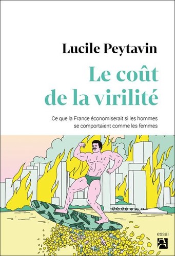 Lucile Peytavin: Le coût de la virilité: Ce que la France économiserait si les hommes se comportaient comme les femmes (Éditions Anne Carrière)