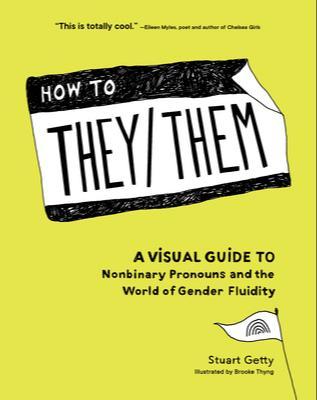 Stuart Getty: How to They/Them: A Visual Guide to Nonbinary Pronouns and the World of Gender Fluidity (2020, Sasquatch Books)