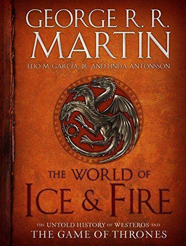 George R. R. Martin, Elio Garcia, Linda Antonsson: World of Ice and Fire - The Untold History of Westeros and the Game of Thrones (2014)