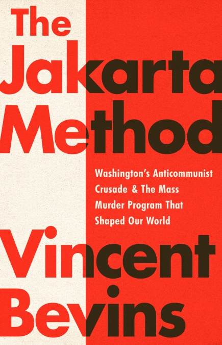 Vincent Bevins: Jakarta Method (2020, PublicAffairs)