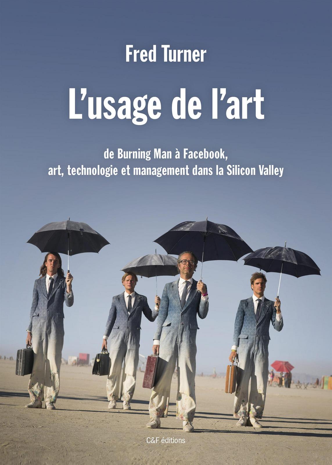 Fred Turner: L'usage de l'art : de Burning man à Facebook, art, technologie et management dans la Silicon Valley (Paperback, French language, 2020, C&F Editions)