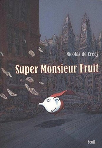 Nicolas de Crécy: Super Monsieur Fruit (GraphicNovel, Seuil)