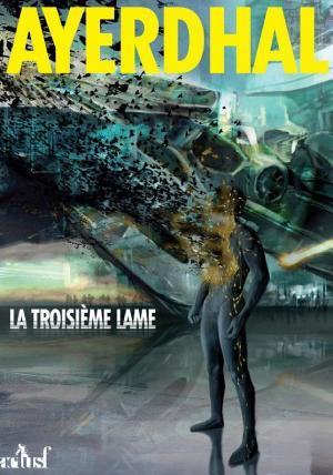 Ayerdhal: La troisième lame (French language, 2013, ActuSF)