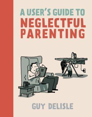 Guy Delisle: A User's Guide to Neglectful Parenting (2013)