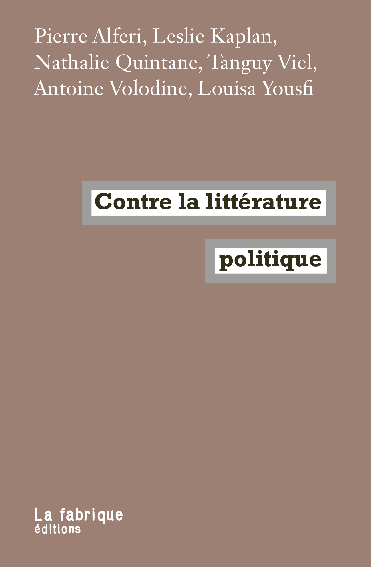 Pierre Alféri, Leslie Kaplan, Nathalie Quintane, Tanguy Viel, Antoine Volodine, Louisa Yousfi: Contre la littérature politique (Paperback, francais language, La fabrique éditions)