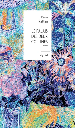 Karim Kattan: Le palais des deux collines (EBook, français language, 2021, Elyzad)