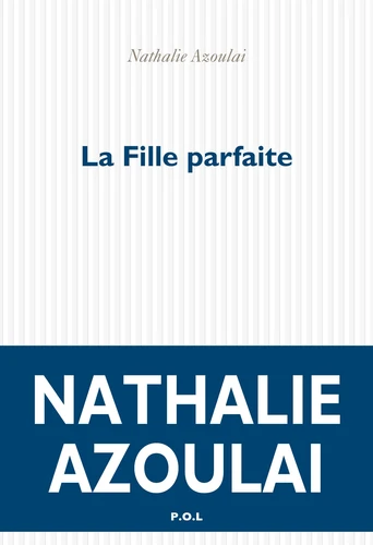 Nathalie Azoulai: La fille parfaite (French language, 2022, P.O.L)