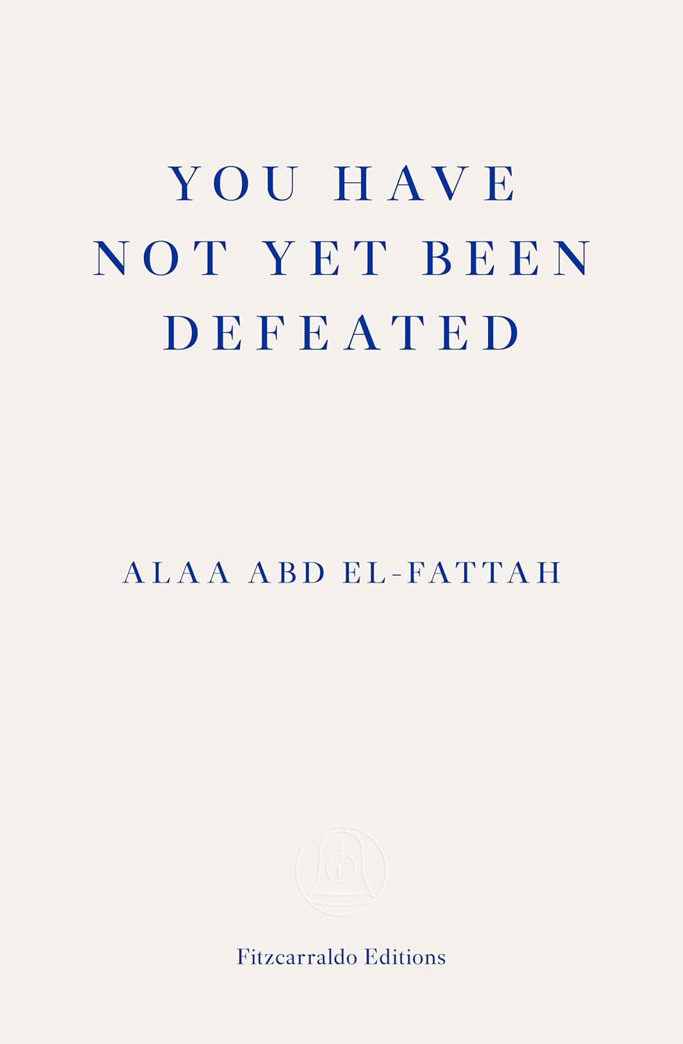 Alaa Abd El-Fattah: You Have Not yet Been Defeated (Paperback, 2021, Fitzcarraldo Editions)