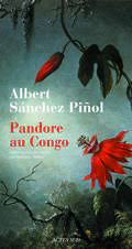 Albert Sánchez Piñol: Pandore au Congo (Hardcover, français language, 2007, Actes Sud)