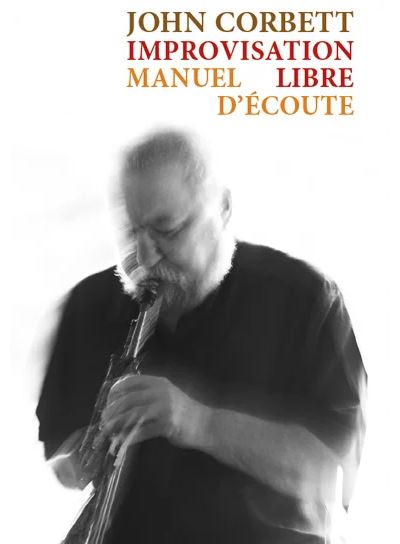 John Corbett, Ludovic Florin: Improvisation libre. Manuel d'écoute (Paperback, français language, Lenka lente)