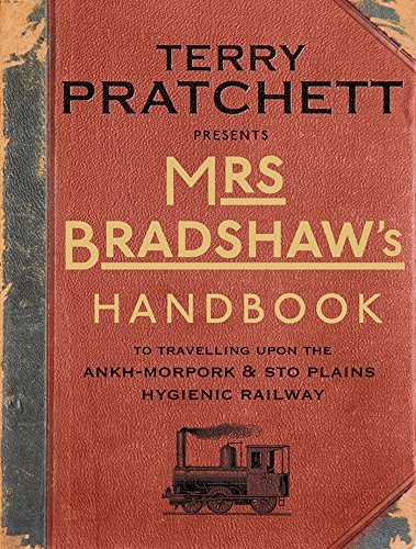 Terry Pratchett: Mrs Bradshaw's Handbook: To Travelling Upon the Ankh-Morpork & Sto Plains Hygienic Railway (Discworld) (Doubleday UK)