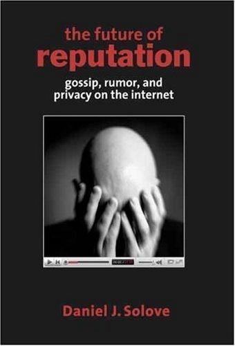 Daniel J. Solove: The Future of Reputation : Gossip, Rumor, and Privacy on the Internet (2007, Yale University Press)