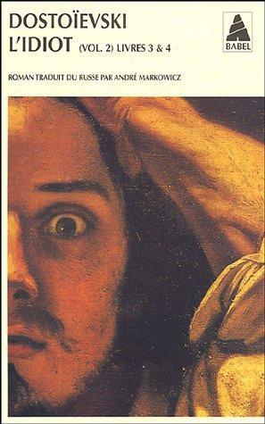 Fyodor Dostoevsky, André Markowicz: L'Idiot, volume 2, livres 3 et 4 (Paperback, French language, 2001, Actes Sud)