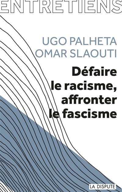 Ugo Palheta, Omar Slaouti: Défaire le racisme, affronter le fascisme (Paperback, Français language, 2022, La Découverte)