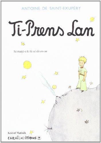 Antoine de Saint-Exupéry: Ti-prens lan : sé matjé-a ki fè sé désen-an (Martinican Creole language, 2010, Caraïbéditions)