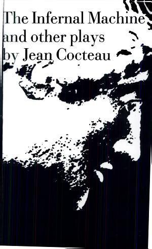 Jean Cocteau: The infernal machine : and other plays