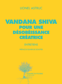 Lionel Astruc, Vandana Shiva: Vandana Shiva, pour une désobéissance créatrice (Français language, 2014, Actes Sud)