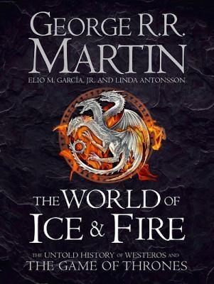 George R. R. Martin, Elio Garcia, Linda Antonsson: The World of Ice and Fire (2014)