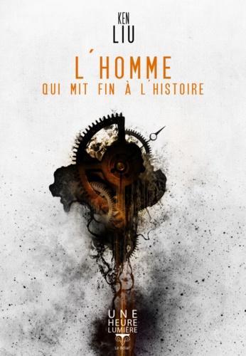 Ken Liu: L'homme qui mit fin à l'histoire (français language, 2016, Le Bélial')