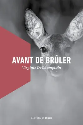 Virginie DeChamplain: Avant de brûler (French language, 2024, La Peuplade)